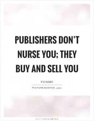 Publishers don’t nurse you; they buy and sell you Picture Quote #1