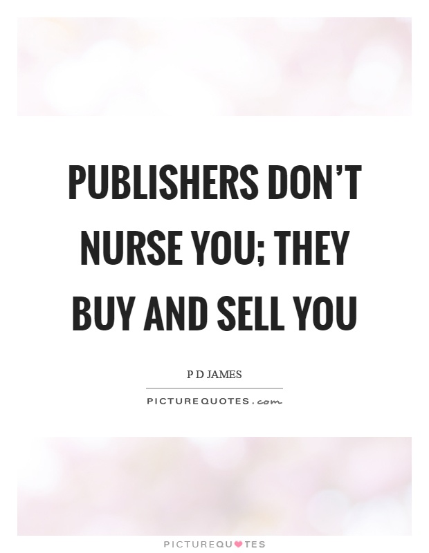 Publishers don't nurse you; they buy and sell you Picture Quote #1