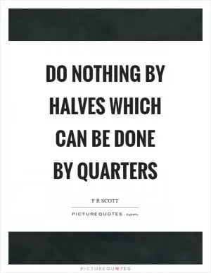 Do nothing by halves which can be done by quarters Picture Quote #1