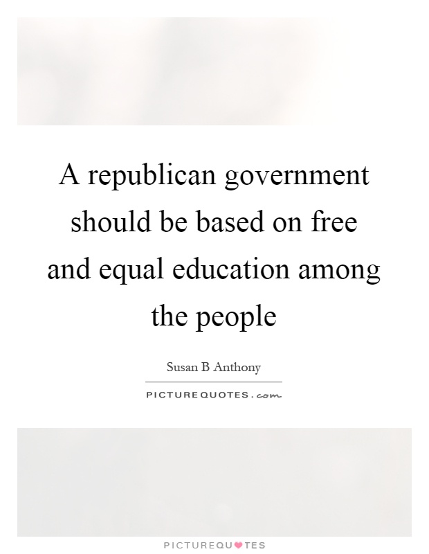 A republican government should be based on free and equal education among the people Picture Quote #1