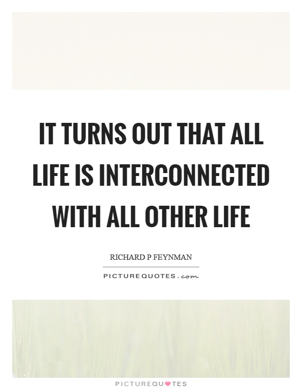 It turns out that all life is interconnected with all other life Picture Quote #1