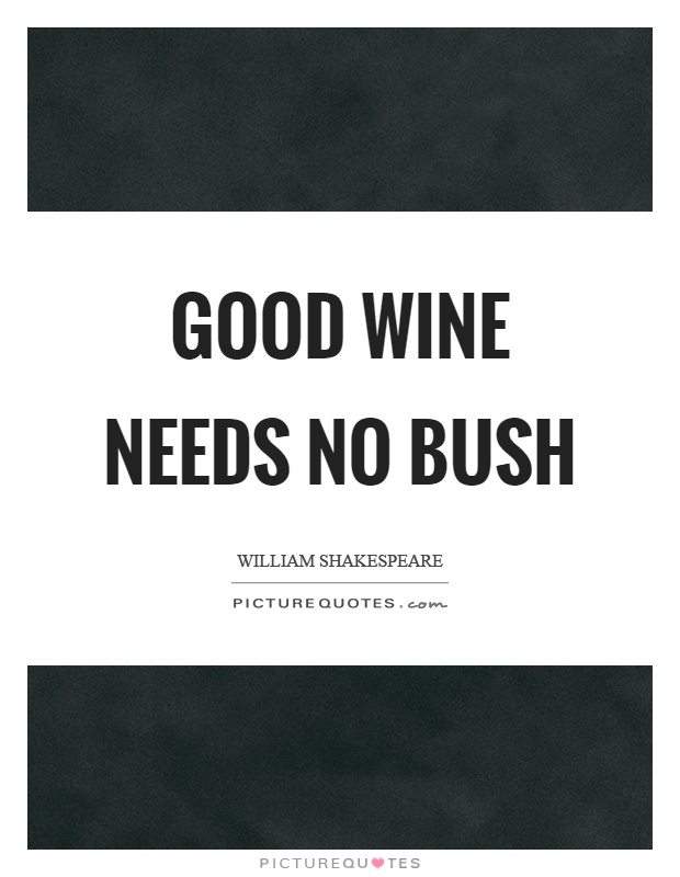 Good wine needs no bush Picture Quote #1