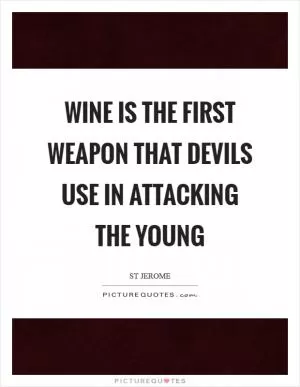 Wine is the first weapon that devils use in attacking the young Picture Quote #1