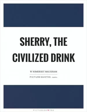Sherry, the civilized drink Picture Quote #1