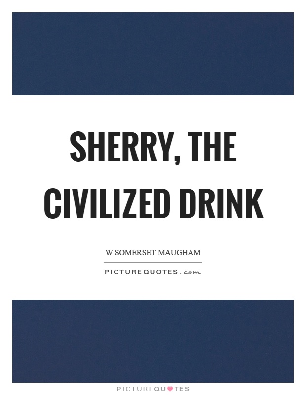 Sherry, the civilized drink Picture Quote #1