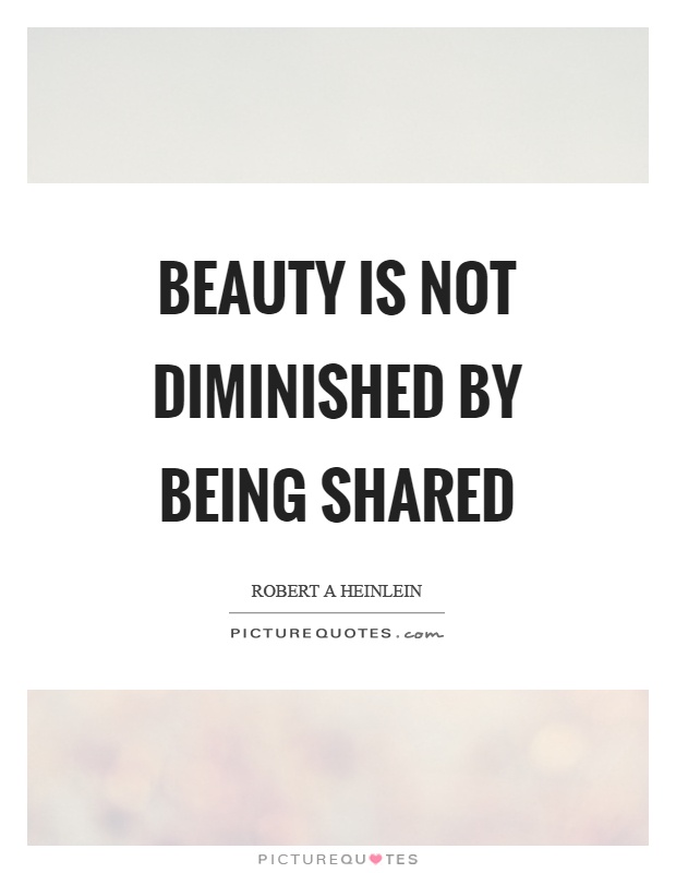 Beauty is not diminished by being shared Picture Quote #1