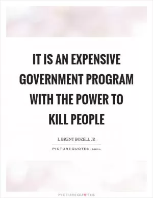 It is an expensive government program with the power to kill people Picture Quote #1