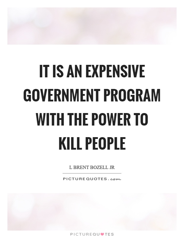 It is an expensive government program with the power to kill people Picture Quote #1