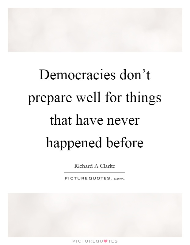 Democracies don't prepare well for things that have never happened before Picture Quote #1
