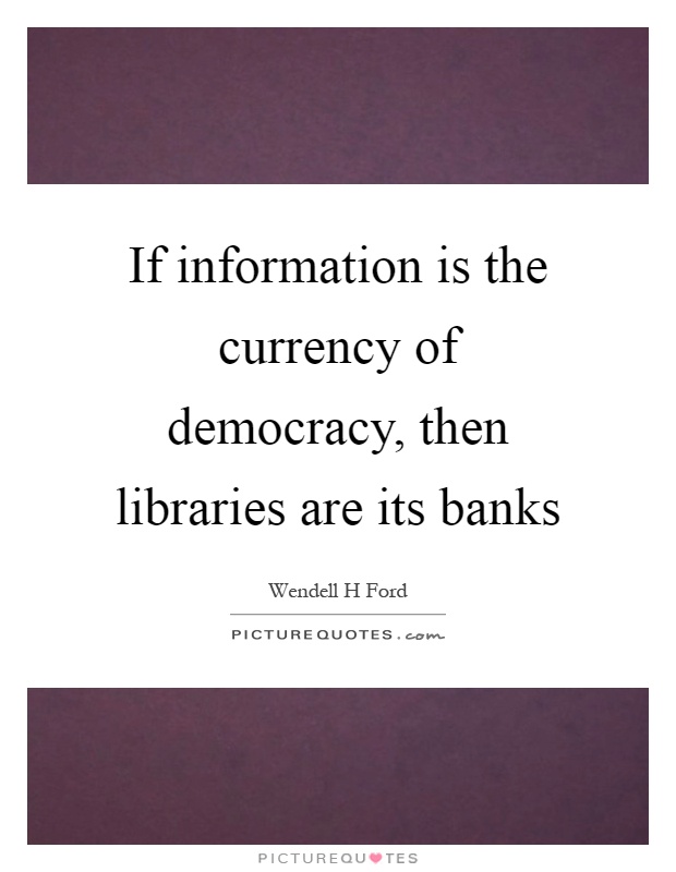 If information is the currency of democracy, then libraries are its banks Picture Quote #1
