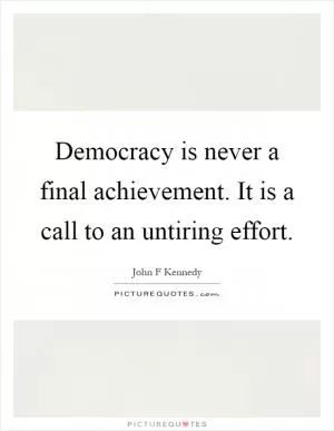 Democracy is never a final achievement. It is a call to an untiring effort Picture Quote #1