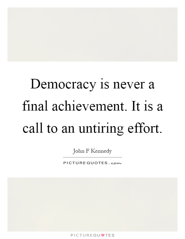 Democracy is never a final achievement. It is a call to an untiring effort Picture Quote #1