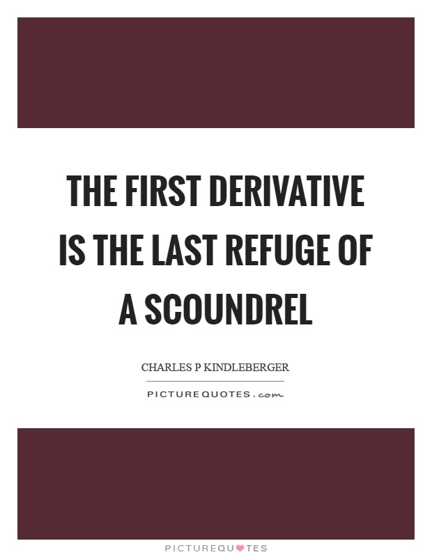 The first derivative is the last refuge of a scoundrel Picture Quote #1