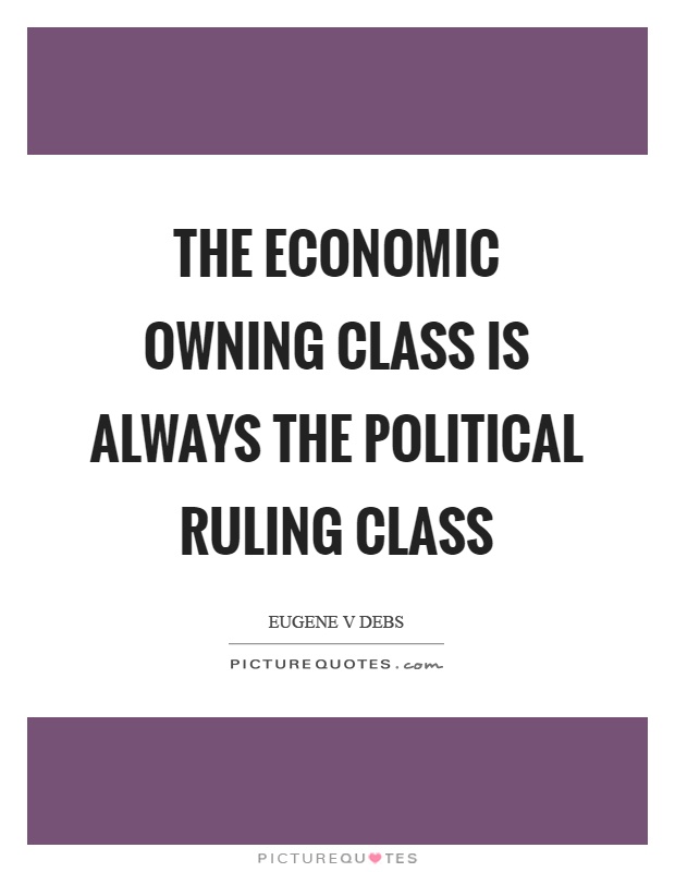 The economic owning class is always the political ruling class Picture Quote #1