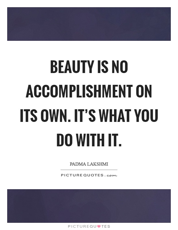 Beauty is no accomplishment on its own. It's what you do with it Picture Quote #1