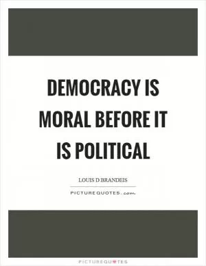 Democracy is moral before it is political Picture Quote #1