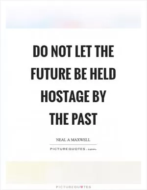 Do not let the future be held hostage by the past Picture Quote #1