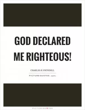 God declared me righteous! Picture Quote #1
