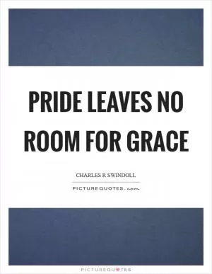 Pride leaves no room for grace Picture Quote #1