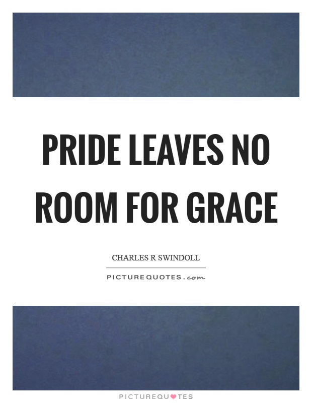 Pride leaves no room for grace Picture Quote #1