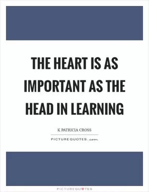 The heart is as important as the head in learning Picture Quote #1