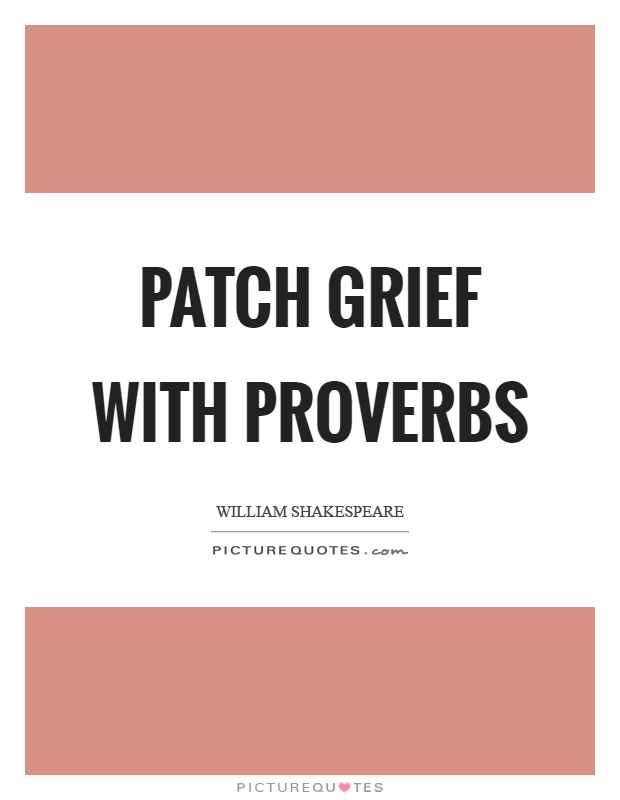 Patch grief with proverbs Picture Quote #1