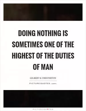 Doing nothing is sometimes one of the highest of the duties of man Picture Quote #1