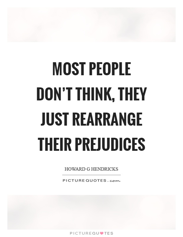Most people don't think, they just rearrange their prejudices Picture Quote #1