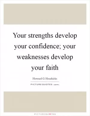 Your strengths develop your confidence; your weaknesses develop your faith Picture Quote #1