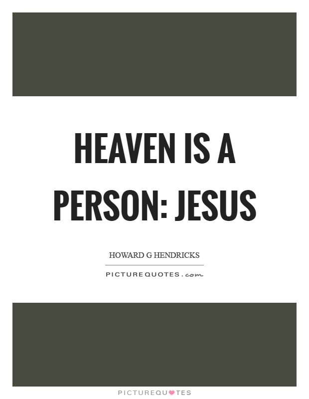 Heaven is a person: Jesus Picture Quote #1