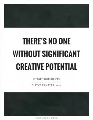 There’s no one without significant creative potential Picture Quote #1