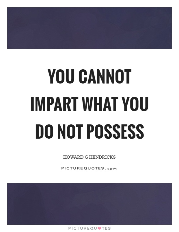 You cannot impart what you do not possess Picture Quote #1