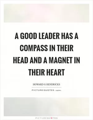 A good leader has a compass in their head and a magnet in their heart Picture Quote #1