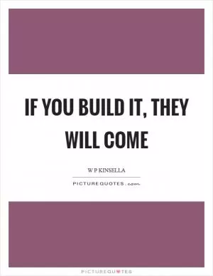 If you build it, they will come Picture Quote #1