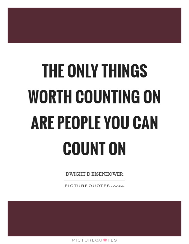 The only things worth counting on are people you can count on Picture Quote #1