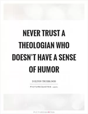 Never trust a theologian who doesn’t have a sense of humor Picture Quote #1