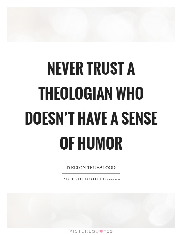 Never trust a theologian who doesn't have a sense of humor Picture Quote #1