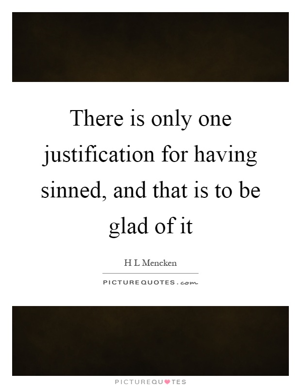 There is only one justification for having sinned, and that is to be glad of it Picture Quote #1