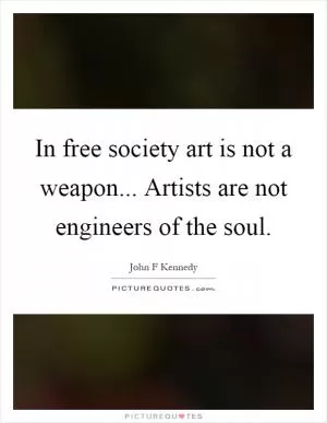 In free society art is not a weapon... Artists are not engineers of the soul Picture Quote #1