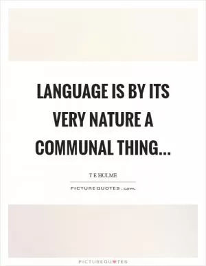 Language is by its very nature a communal thing Picture Quote #1