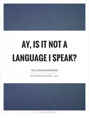 Ay, is it not a language I speak? Picture Quote #1