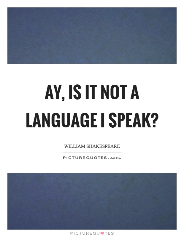 Ay, is it not a language I speak? Picture Quote #1