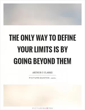 The only way to define your limits is by going beyond them Picture Quote #1