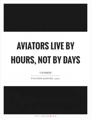 Aviators live by hours, not by days Picture Quote #1