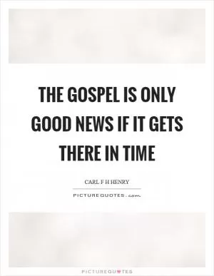 The gospel is only good news if it gets there in time Picture Quote #1