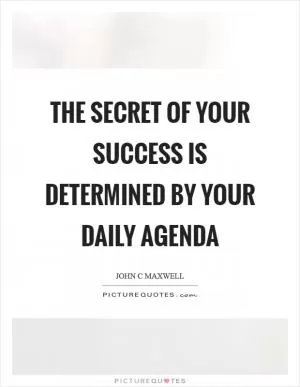 The secret of your success is determined by your daily agenda Picture Quote #1