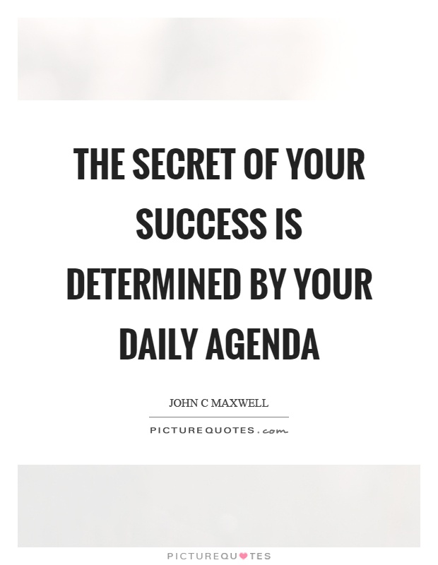 The secret of your success is determined by your daily agenda Picture Quote #1