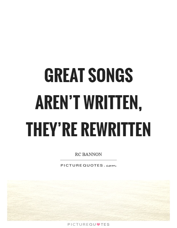 Great songs aren't written, they're rewritten Picture Quote #1