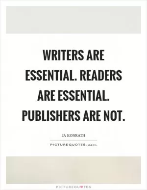 Writers are essential. Readers are essential. Publishers are not Picture Quote #1