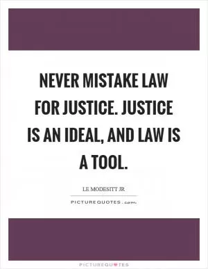 Never mistake law for justice. Justice is an ideal, and law is a tool Picture Quote #1